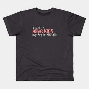 I can't have kids my dog is allergic Kids T-Shirt